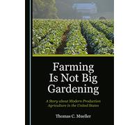 Farming Is Not Big Gardening: A Story about Modern Production Agriculture in the United States