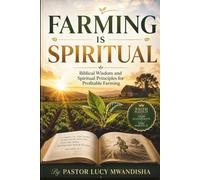 Farming Is Spiritual: Biblical Wisdom and Spiritual Principles for Profitable Farming