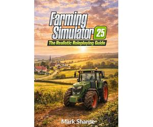 Farming Simulator 25: The Realistic Roleplaying Guide: A Complete Realistic Roleplaying System with Rules, Story Integration, Challenges, and Templates for All Editions