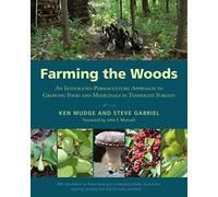 [Farming the Woods: An Integrated Permaculture Approach to Growing Food and Medicinals in Temperate Forests] (By: Ken Mudge) [published: October, 2014]