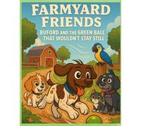 Farmyard Friends Buford And The Green Ball That Wouldn't Stay Still: A Fun Farmyard Adventure Picture Book About Friendship, Teamwork, and a Silly ... Children's book age 3-5. Children's book 6-8