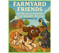 Farmyard Friends Buford And The Green Ball That Wouldn't Stay Still: A Fun Farmyard Adventure Picture Book About Friendship, Teamwork, and a Silly ... Children's book age 3-5. Children's book 6-8