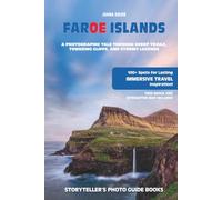FAROE ISLANDS - The Storyteller's Photo Guide: A Photographic Tale Through Sheep Trails, Towering Cliffs, And Stormy Legends (Storyteller's Photo Guidebooks)
