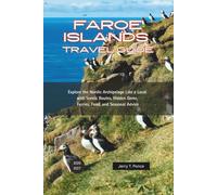 Faroe Islands Travel Guide 2026 - 2027: Explore the Nordic Archipelago Like a Local with Scenic Routes, Hidden Gems, Ferries, Food, and Seasonal Advice