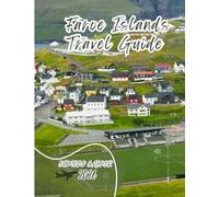 Faroe Islands Travel Guide 2026: Your Complete Guide to Exploring the Faroe Islands’ Villages, Fjords, Hike and Coastal Adventures-Updated for 2026