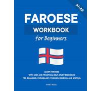 Faroese Workbook for Beginners: Learn Faroese with Easy and Practical Self-Study Exercises for Grammar, Vocabulary, Phrases, Reading, and Writing