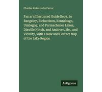 Farrar's Illustrated Guide Book, to Rangeley, Richardson, Kennebago, Umbagog, and Parmachenee Lakes, Dixville Notch, and Andover, Me., and Vicinity, with a New and Correct Map of the Lake Region