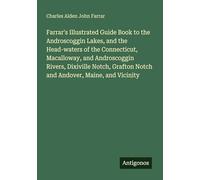 Farrar's Illustrated Guide Book to the Androscoggin Lakes, and the Head-waters of the Connecticut, Macalloway, and Androscoggin Rivers, Dixiville Notch, Grafton Notch and Andover, Maine, and Vicinity