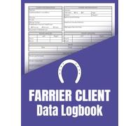 Farrier Client Data Logbook: Detailed Equestrian Horse Shoeing Data Record Book for Client Information, Profiles, Service Visits - Hoof Care, Equine ... & Payment Tracker for Farriers Appointments