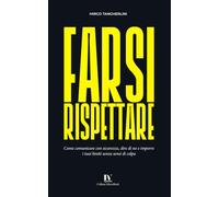 FARSI RISPETTARE: Come comunicare con sicurezza, dire di no e imporre i tuoi limiti senza sensi di colpa