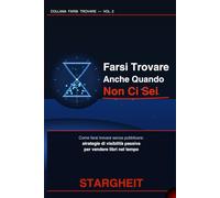 Farsi Trovare Anche Quando Non Ci Sei: Come farsi trovare senza pubblicare: strategie di visibilità passiva per vendere libri nel tempo (FARSI TROVARE ... consapevole per autori artigiani)