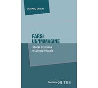 Farsi un’immagine. Storia cristiana e cultura visuale (In-Oltre)