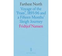 Farthest North: Voyage of the 'Fram', 1893-96 and a Fifteen Months' Sleigh Journey