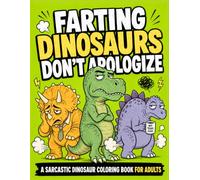 Farting Dinosaurs Don’t Apologize: Funny Dinosaur Coloring Book for Adults and kids: Sarcastic Stress Relief Coloring Pages for Gassy Grown-Ups, Dinosaur Lovers & Adults with Immature Humor