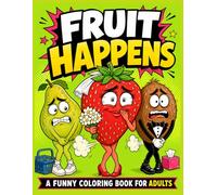 Farting Fruit Coloring Book for Adults: Fruit Happens: Funny Stress Relief Coloring Pages with Gassy Fruit Characters, Awkward Humor, Silly Adult Jokes & Ridiculous Everyday Chaos