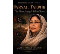 FARYAL TALPUR: The Silent Strength Behind Power: 6 (The Bhutto Legacy)