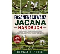 FASANENSCHWANZ-JACANA-HANDBUCH: Alles, was Sie über die Fasanenschwanz-Jacana wissen müssen - einschließlich ihrer außergewöhnlichen Anpassungen zum Laufen auf Wasserpflanzen, ihrer
