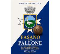 Fasano nel pallone. La grande storia del Fasano calcio. 1933-2026
