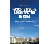 Faschistische Architektur in Rom: Das antike Zentrum und das Quartier EUR als narrative Orte