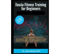 Fascia Fitness Training for Beginners: Simple At-Home Exercises to Loosen Tight Muscles, Reduce Pain, Improve Posture and Feel Better Fast