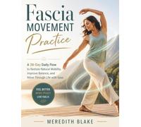 Fascia Movement Practice: A 28-Day Daily Flow to Restore Natural Mobility, Improve Balance, and Move Through Life with Ease