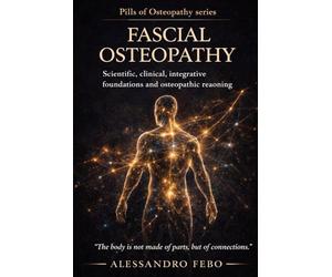FASCIAL OSTEOPATHY: Scientific Foundations, Clinical Practice, Integration and Osteopathic Reasoning