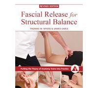 Fascial Release for Structural Balance, Revised Edition: Putting the Theory of Anatomy Trains into Practice