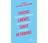 Fascias libérés, santé retrouvée: Respiration, massages, activité physique, alimentation...