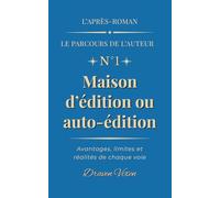Fascicule n°1 : Maison d'édition ou Auto-édition: Avantages, limites et réalités de chaque voie (L'après-roman - Le parcours de l'auteur)