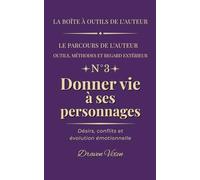 Fascicule n° 3 - Donner vie à ses personnages: Désirs, conflits et évolution émotionnelle (La boîte à outils de l'auteur)