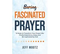 Fascinated Prayer: 12 Steps to Transform Your Prayer Life: Finally experience, enjoy and be captivated by God (A devotional book for Christian ... & small groups-with workbook & video options)