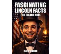 Fascinating Abraham Lincoln Facts for Smart Kids: Learn the Incredible Story of America's Most Honorable President