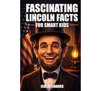 Fascinating Abraham Lincoln Facts for Smart Kids: Learn the Incredible Story of America's Most Honorable President