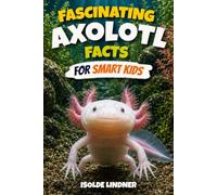 Fascinating Axolotl Facts for Smart Kids: Exploring the Secret Life of Nature's Most Remarkable Salamander