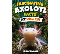 Fascinating Axolotl Facts for Smart Kids: Exploring the Secret Life of Nature's Most Remarkable Salamander