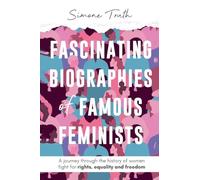 Fascinating Biographies of Famous Feminists: A journey through the history of women's fight for rights, equality, and freedom: 2 (Fascinating Feminism)