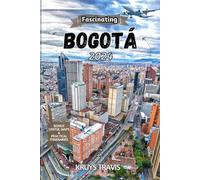 FASCINATING BOGOTÁ 2024: A Practical Traveler’s Guide to Exploring Columbia’s High-Altitude Capital