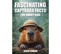 Fascinating Capybara Facts for Smart Kids: Discover Amazing Facts About the World’s Largest and Friendliest Rodent
