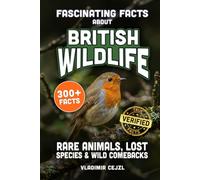 Fascinating Facts About British Wildlife: Astonishing Animals, Birds, and Sea Life of Britain, and the Species That Vanished, With Verified References (FUN & INTRIGUING FACTS BOOKS SERIES)