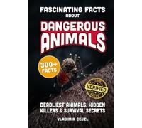 Fascinating Facts About Dangerous Animals: The World's Deadliest Animals, Hidden Killers and How to Survive an Encounter - With Verified References (FUN & INTRIGUING FACTS BOOKS SERIES)