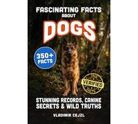 Fascinating Facts About Dogs: Records, Breeds, and Astonishing Canine Secrets of The World's Most Loyal Companion (FUN & INTRIGUING FACTS BOOKS SERIES)