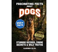 Fascinating Facts About Dogs: Records, Breeds, and Astonishing Canine Secrets of The World's Most Loyal Companion (FUN & INTRIGUING FACTS BOOKS SERIES)