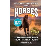 Fascinating Facts About Horses: Records, Breeds, and Astonishing Secrets of The World's Most Majestic Animal (FUN & INTRIGUING FACTS BOOKS SERIES)