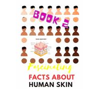 Fascinating Facts About Human Skin - Book 2: Microbiome, Skin Cells, Nerves and the Secrets of Our Body’s