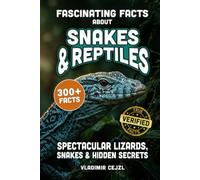 Fascinating Facts About Snakes & Reptiles: The Strange and Spectacular World of Snakes, Lizards, Turtles and Crocodiles - With Verified References (FUN & INTRIGUING FACTS BOOKS SERIES)