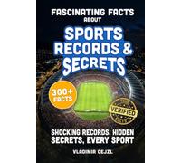 Fascinating Facts About Sports Records & Secrets: Shocking Records, Hidden Secrets & Untold Stories From Every Sport, With Verified References (FUN & INTRIGUING FACTS BOOKS SERIES)