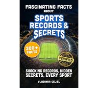 Fascinating Facts About Sports Records & Secrets: Shocking Records, Hidden Secrets & Untold Stories From Every Sport, With Verified References (FUN & INTRIGUING FACTS BOOKS SERIES)