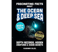 Fascinating Facts About The Ocean & Deep Sea: Depth Records, Hidden Creatures, and Stunning Ocean Secrets of the Deep Sea World (FUN & INTRIGUING FACTS BOOKS SERIES)