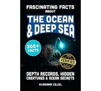 Fascinating Facts About The Ocean & Deep Sea: Depth Records, Hidden Creatures, and Stunning Ocean Secrets of the Deep Sea World (FUN & INTRIGUING FACTS BOOKS SERIES)