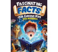 Fascinating Facts For Curious Kids: 1050 Discoveries And Fun Facts For Kids from Dinosaurs to Volcanoes and Ancient Empires to Superfoods!